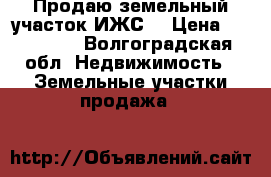 Продаю земельный участок ИЖС  › Цена ­ 450 000 - Волгоградская обл. Недвижимость » Земельные участки продажа   
